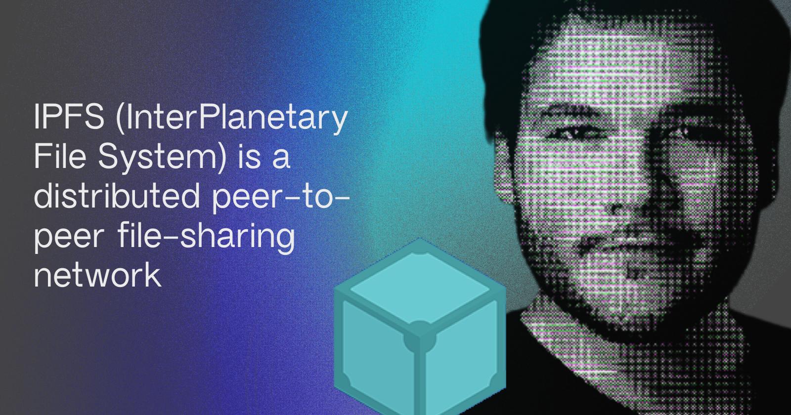 IPFS (InterPlanetary File System) is a distributed peer-to-peer file sharing network