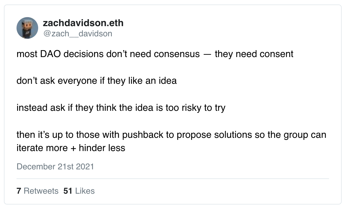 大多数 DAO 的决策并不需要共识——他们需要的是满意。不要去问每一个人他们是否喜欢某个想法，而是问问他们是否觉得尝试这个想法太冒险，然后让那些有消极回应的人提出解决方法，这样团体能有更多的迭代和更少的阻碍。