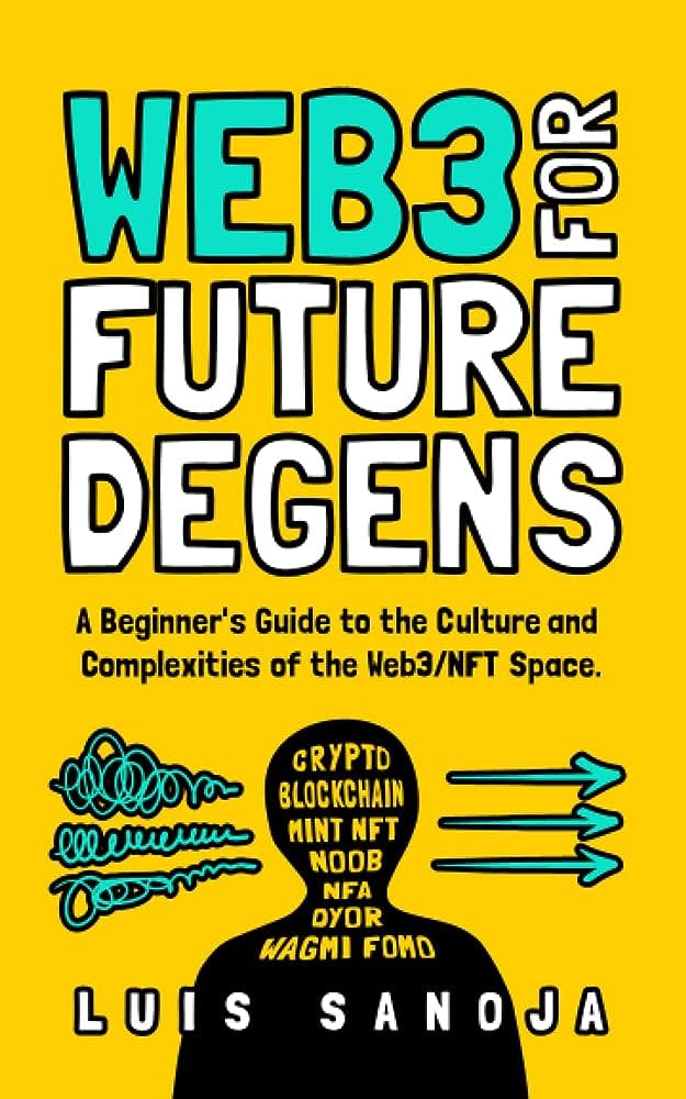 WEB3 FOR FUTURE DEGENS: A Beginner’s Guide to the Culture and Complexities of the Web3/NFT Space. Paperback – February 22, 2023